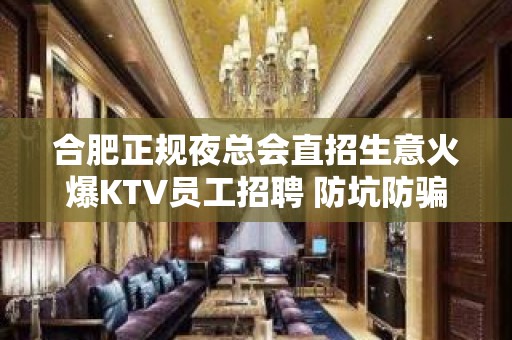 合肥正规夜总会直招生意火爆KTV员工招聘 防坑防骗求职