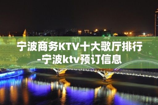 宁波商务KTV十大歌厅排行-宁波ktv预订信息