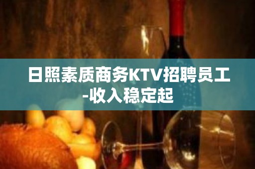 日照素质商务KTV招聘员工-收入稳定起