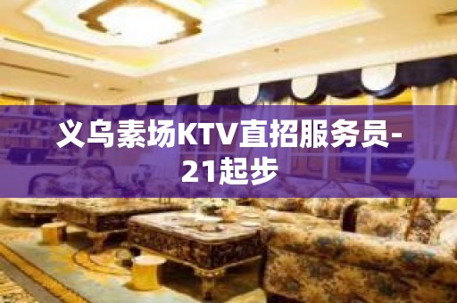 义乌素场KTV直招服务员-21起步