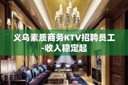 义乌素质商务KTV招聘员工-收入稳定起