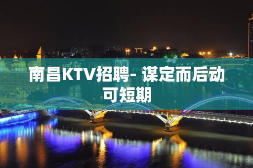 南昌KTV招聘- 谋定而后动可短期