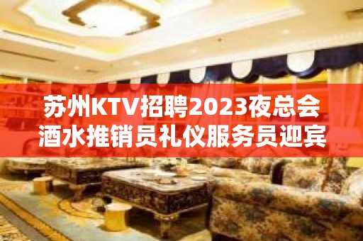 苏州KTV招聘2023夜总会酒水推销员礼仪服务员迎宾