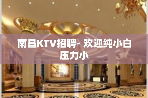 南昌KTV招聘- 欢迎纯小白压力小