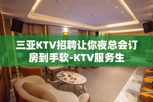 三亚KTV招聘让你夜总会订房到手软-KTV服务生