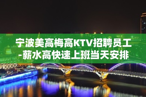 宁波美高梅高KTV招聘员工-薪水高快速上班当天安排