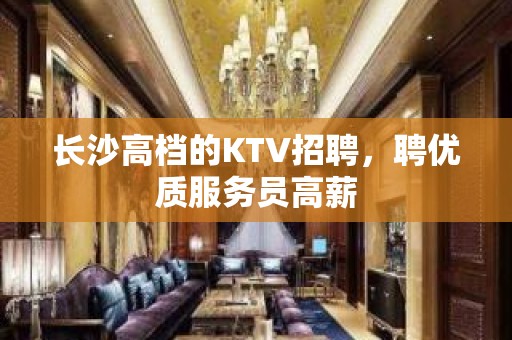 长沙高档的KTV招聘，聘优质服务员高薪