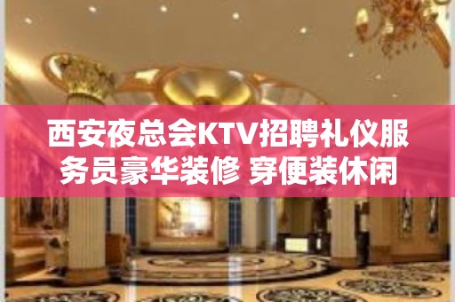 西安夜总会KTV招聘礼仪服务员豪华装修 穿便装休闲