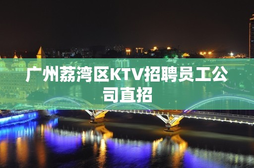 广州荔湾区KTV招聘员工公司直招