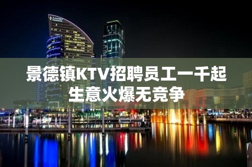 景德镇KTV招聘员工一千起生意火爆无竞争