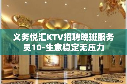 义务悦汇KTV招聘晚班服务员10-生意稳定无压力