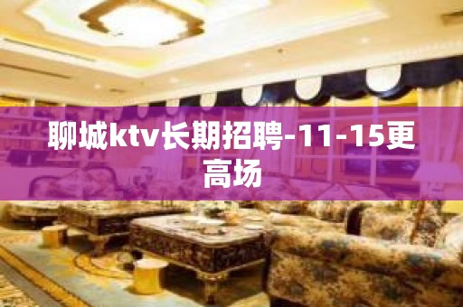 聊城ktv长期招聘-11-15更高场