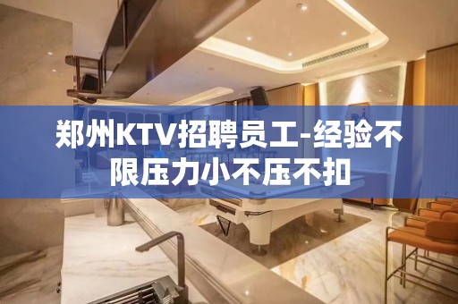 郑州KTV招聘员工-经验不限压力小不压不扣