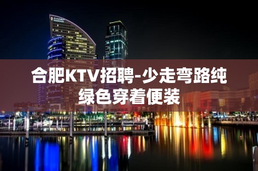 合肥KTV招聘-少走弯路纯绿色穿着便装