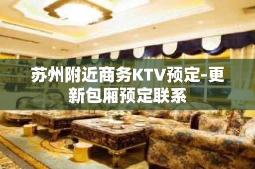 苏州附近商务KTV预定-更新包厢预定联系