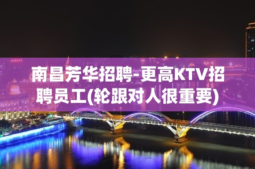 南昌芳华招聘-更高KTV招聘员工(轮跟对人很重要)