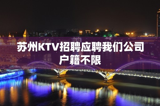 苏州KTV招聘应聘我们公司户籍不限