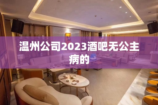 温州公司2023酒吧无公主病的