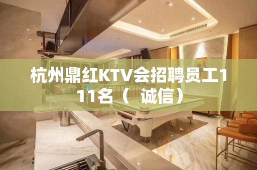 杭州鼎红KTV会招聘员工111名（  诚信）