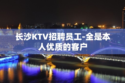 长沙KTV招聘员工-全是本人优质的客户