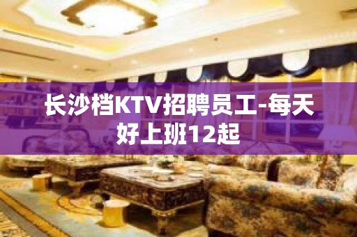 长沙档KTV招聘员工-每天好上班12起