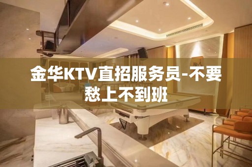 金华KTV直招服务员-不要愁上不到班