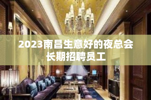 2023南昌生意好的夜总会长期招聘员工