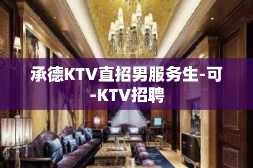 承德KTV直招男服务生-可-KTV招聘