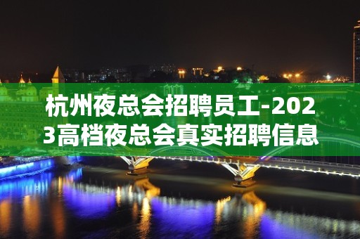 杭州夜总会招聘员工-2023高档夜总会真实招聘信息