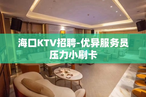 海口KTV招聘-优异服务员压力小刷卡