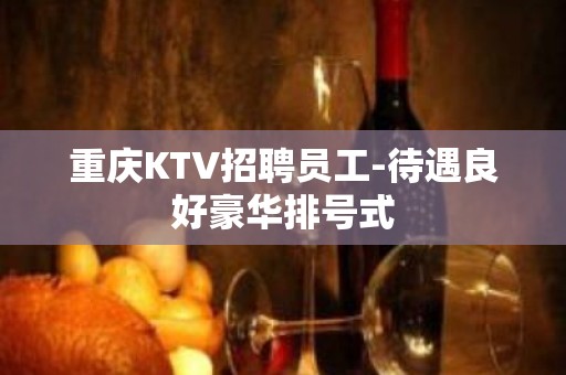 重庆KTV招聘员工-待遇良好豪华排号式