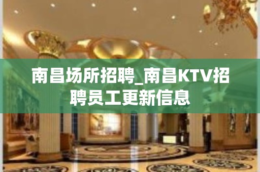 南昌场所招聘_南昌KTV招聘员工更新信息