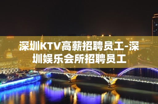 深圳KTV高薪招聘员工-深圳娱乐会所招聘员工