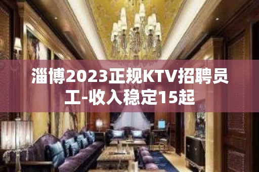 淄博2023正规KTV招聘员工-收入稳定15起