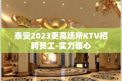 泰安2023更高场所KTV招聘员工-实力暖心