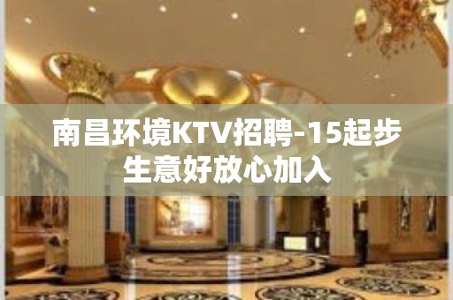 南昌环境KTV招聘-15起步生意好放心加入