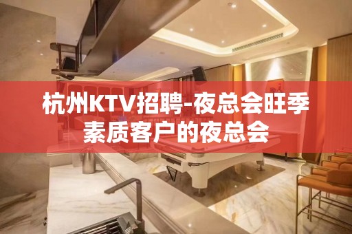 杭州KTV招聘-夜总会旺季素质客户的夜总会