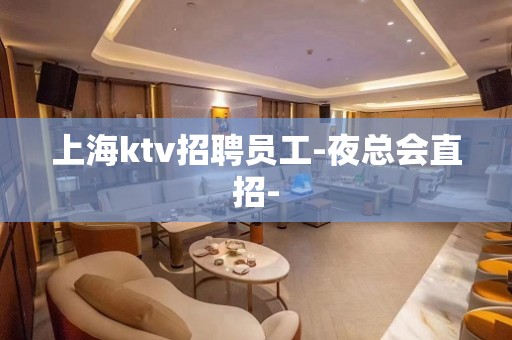 上海ktv招聘员工-夜总会直招-