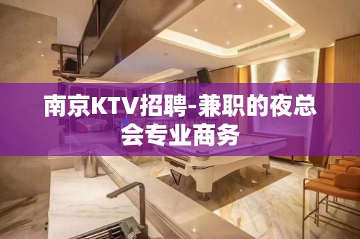 南京KTV招聘-兼职的夜总会专业商务