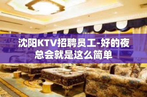 沈阳KTV招聘员工-好的夜总会就是这么简单