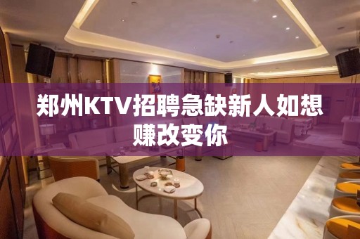 郑州KTV招聘急缺新人如想赚改变你