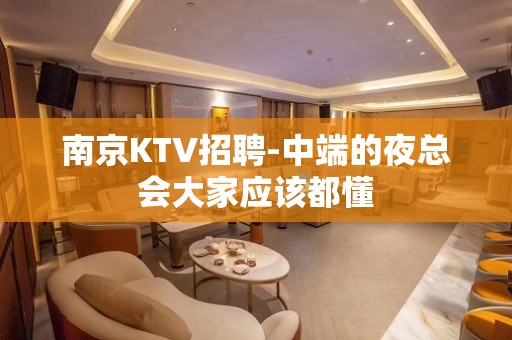 南京KTV招聘-中端的夜总会大家应该都懂