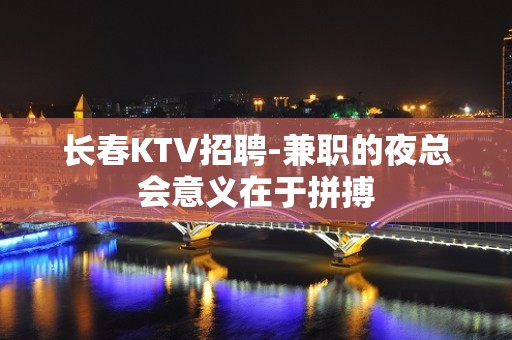 长春KTV招聘-兼职的夜总会意义在于拼搏