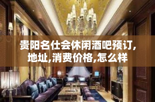 贵阳名仕会休闲酒吧预订,地址,消费价格,怎么样