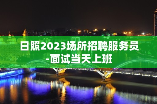 日照2023场所招聘服务员-面试当天上班