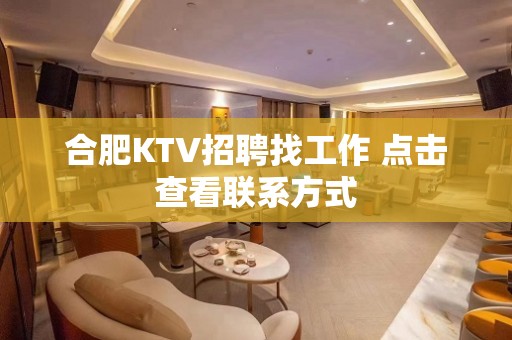 合肥KTV招聘找工作 点击查看联系方式