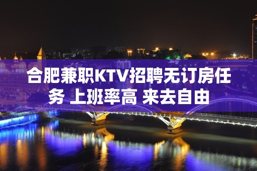 合肥兼职KTV招聘无订房任务 上班率高 来去自由