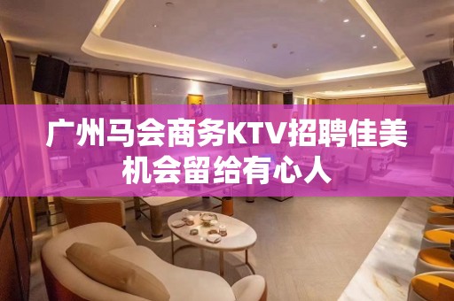 广州马会商务KTV招聘佳美机会留给有心人