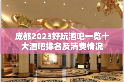 成都2023好玩酒吧一览十大酒吧排名及消费情况