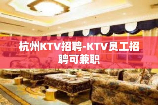 杭州KTV招聘-KTV员工招聘可兼职